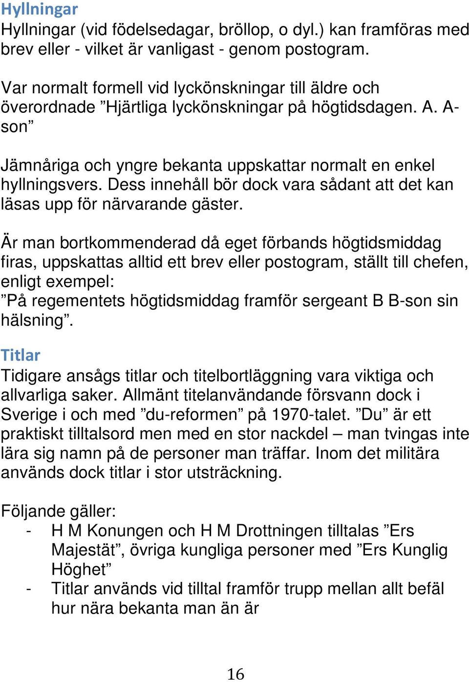 Dess innehåll bör dock vara sådant att det kan läsas upp för närvarande gäster.
