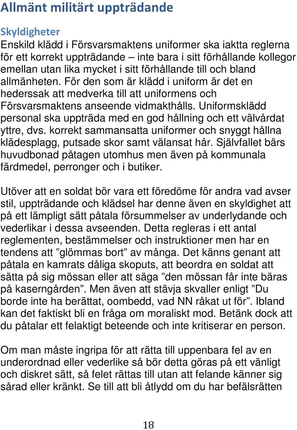 Uniformsklädd personal ska uppträda med en god hållning och ett välvårdat yttre, dvs. korrekt sammansatta uniformer och snyggt hållna klädesplagg, putsade skor samt välansat hår.