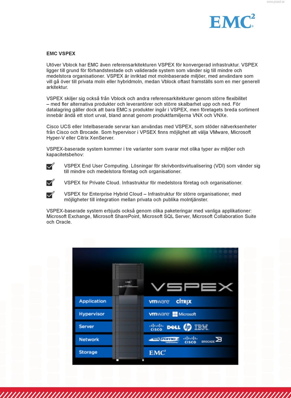VSPEX är inriktad mot molnbaserade miljöer, med användare som vill gå över till privata moln eller hybridmoln, medan Vblock oftast framställs som en mer generell arkitektur.