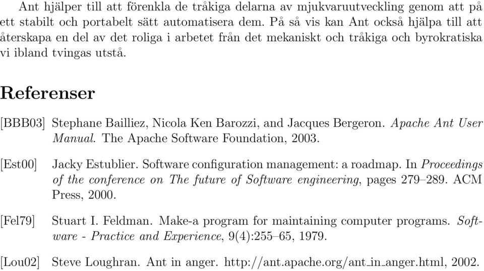 Referenser [BBB03] Stephane Bailliez, Nicola Ken Barozzi, and Jacques Bergeron. Apache Ant User Manual. The Apache Software Foundation, 2003. [Est00] [Fel79] Jacky Estublier.