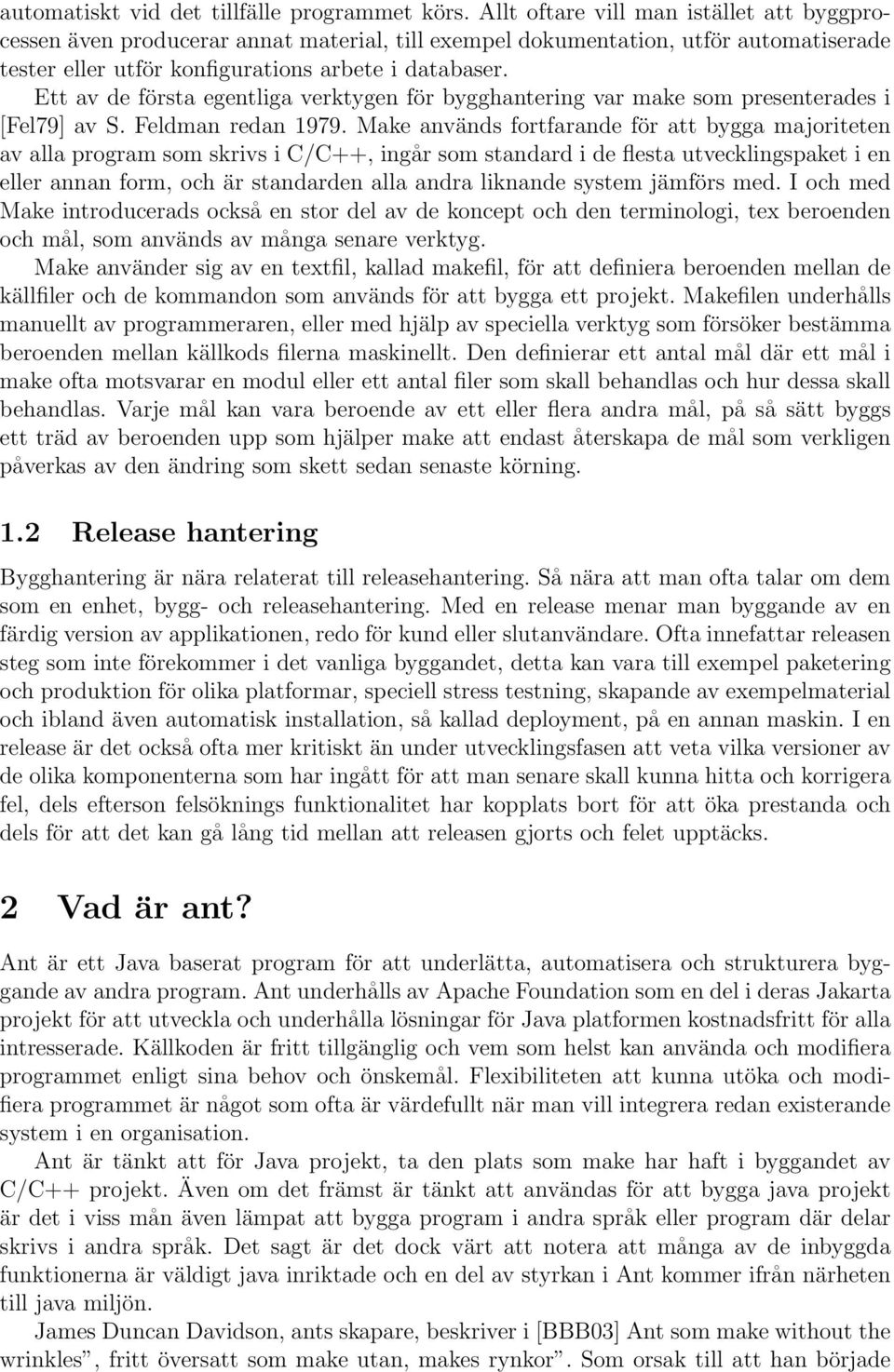 Ett av de första egentliga verktygen för bygghantering var make som presenterades i [Fel79] av S. Feldman redan 1979.