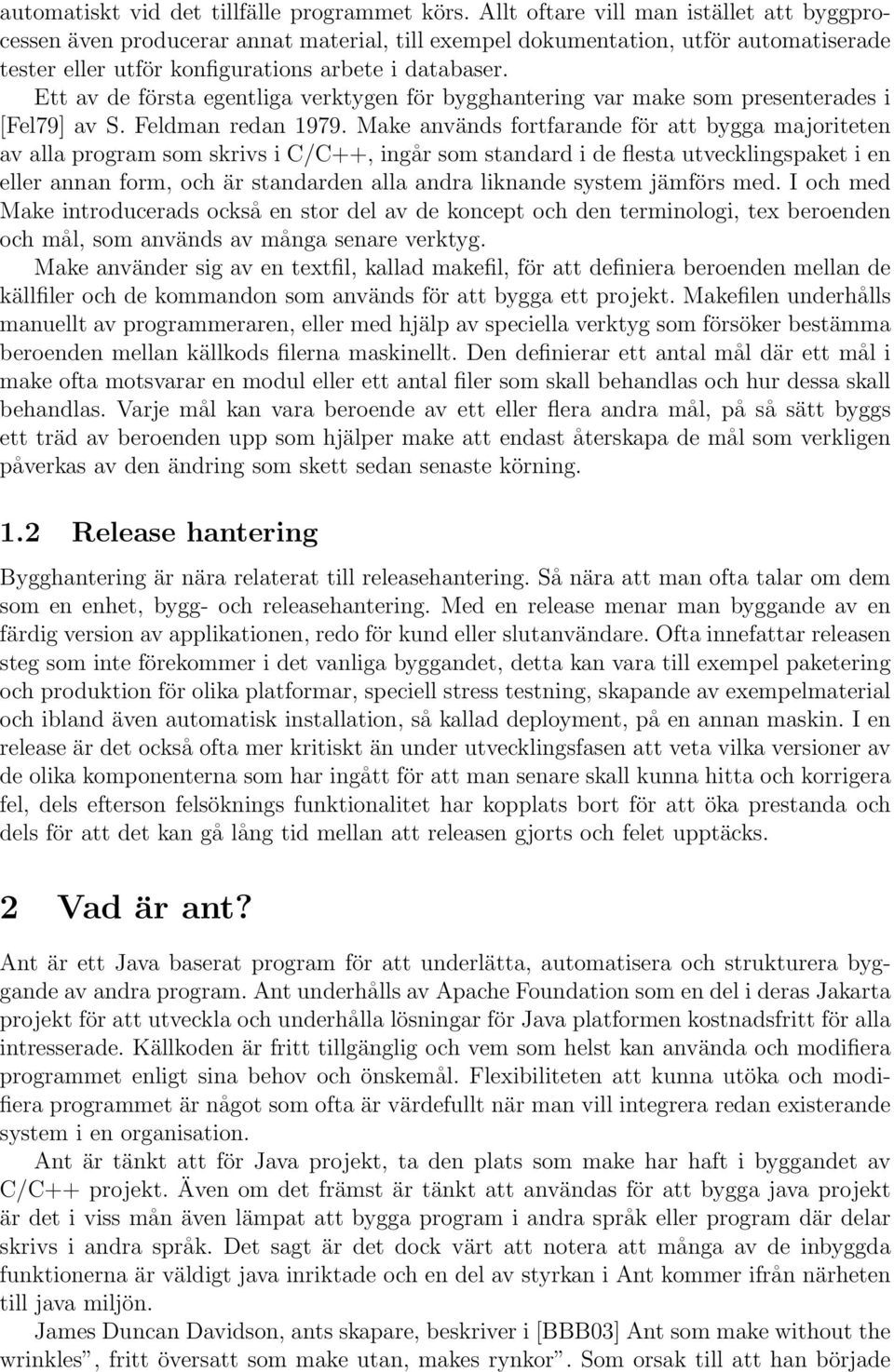 Ett av de första egentliga verktygen för bygghantering var make som presenterades i [Fel79] av S. Feldman redan 1979.