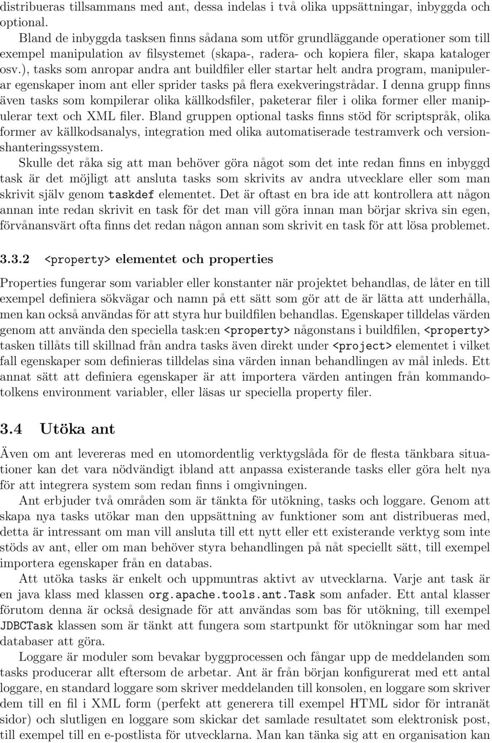 ), tasks som anropar andra ant buildfiler eller startar helt andra program, manipulerar egenskaper inom ant eller sprider tasks på flera exekveringstrådar.