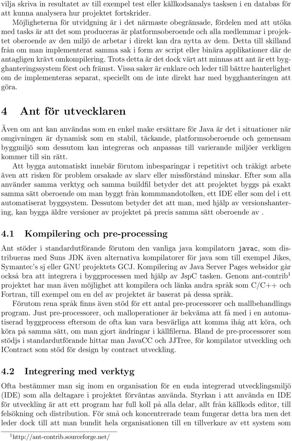 arbetar i direkt kan dra nytta av dem. Detta till skilland från om man implementerat samma sak i form av script eller binära applikationer där de antagligen krävt omkompilering.