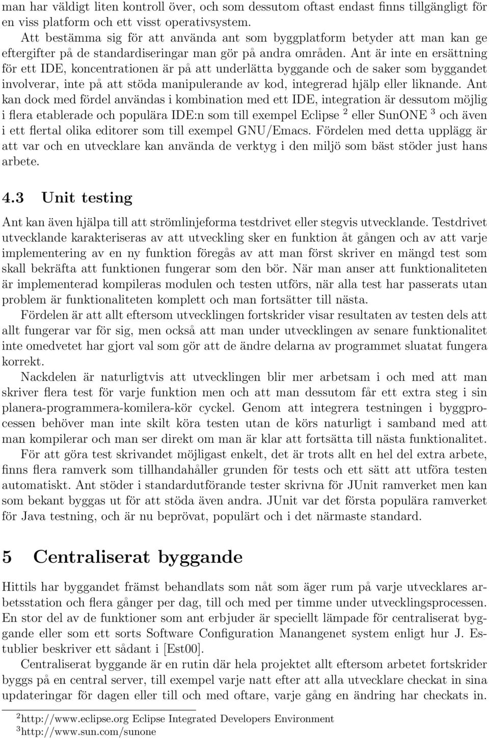Ant är inte en ersättning för ett IDE, koncentrationen är på att underlätta byggande och de saker som byggandet involverar, inte på att stöda manipulerande av kod, integrerad hjälp eller liknande.
