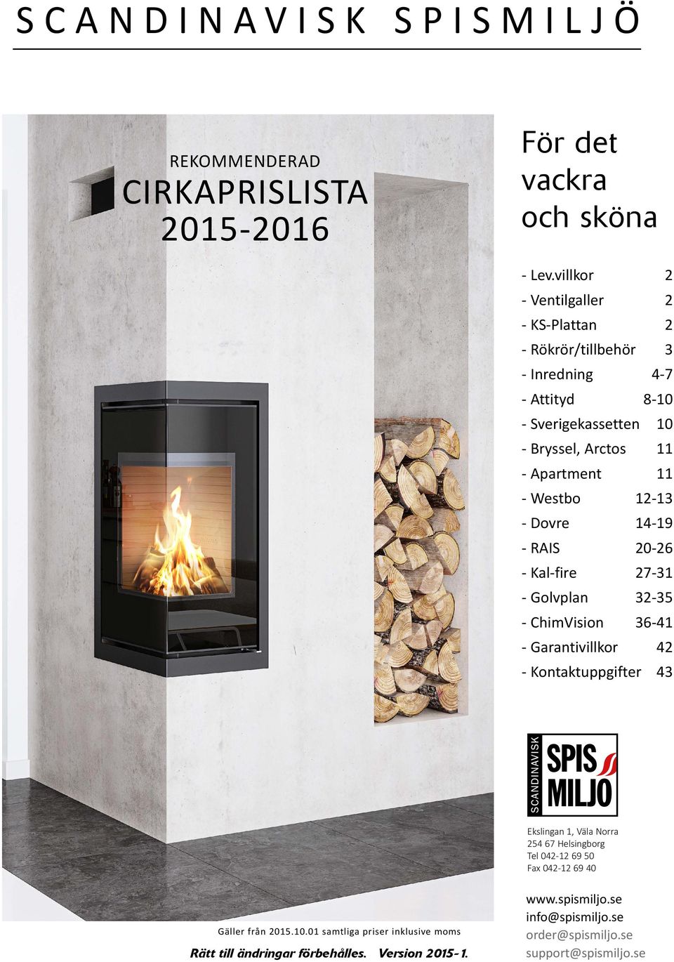 Westbo 12-13 - Dovre 14-19 - RAIS 20-26 - Kal-fire 27-31 - Golvplan 32-35 - ChimVision 36-41 - Garantivillkor 42 - Kontaktuppgifter 43 Ekslingan 1, Väla Norra