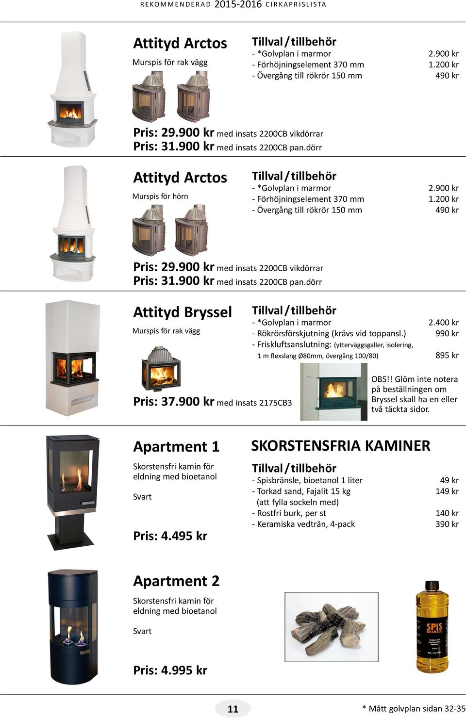 900 kr med insats 2200CB vikdörrar Pris: 31.900 kr med insats 2200CB pan.dörr Attityd Bryssel Murspis för rak vägg - *Golvplan i marmor 2.400 kr - Rökrörsförskjutning (krävs vid toppansl.