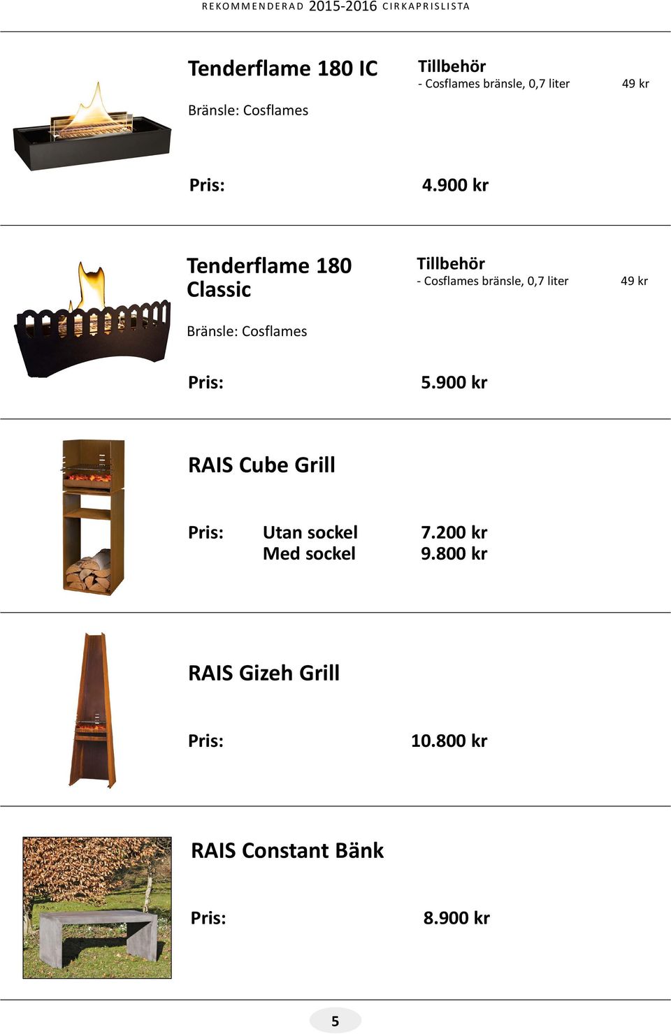 900 kr Tenderflame 180 Classic Tillbehör - Cosflames bränsle, 0,7 liter 49 kr