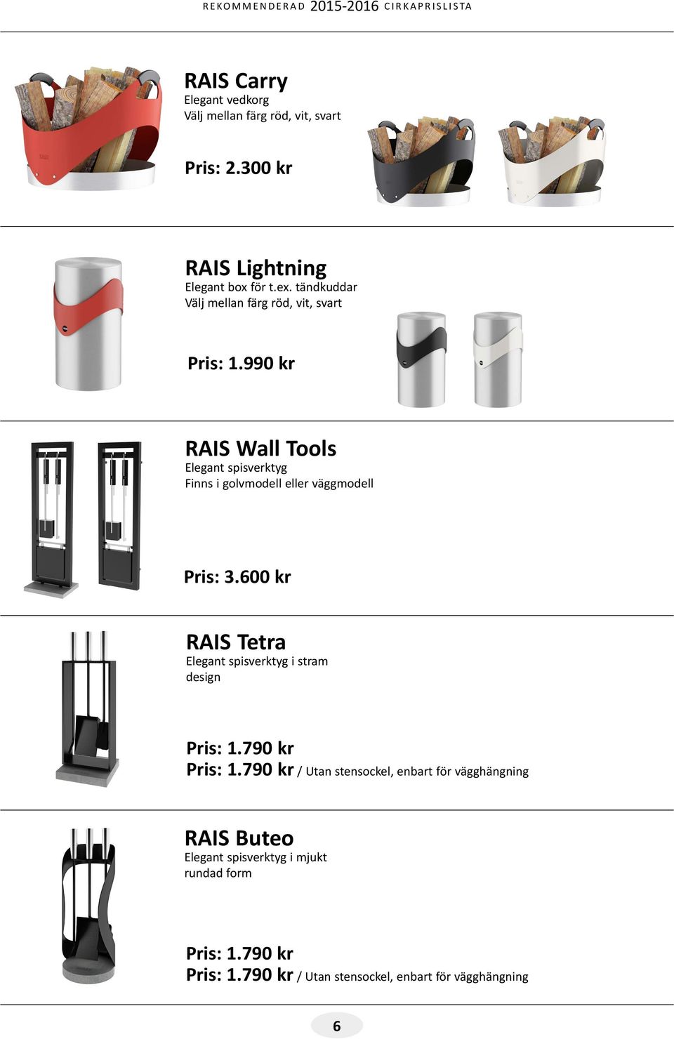 990 kr RAIS Wall Tools Elegant spisverktyg Finns i golvmodell eller väggmodell Pris: 3.