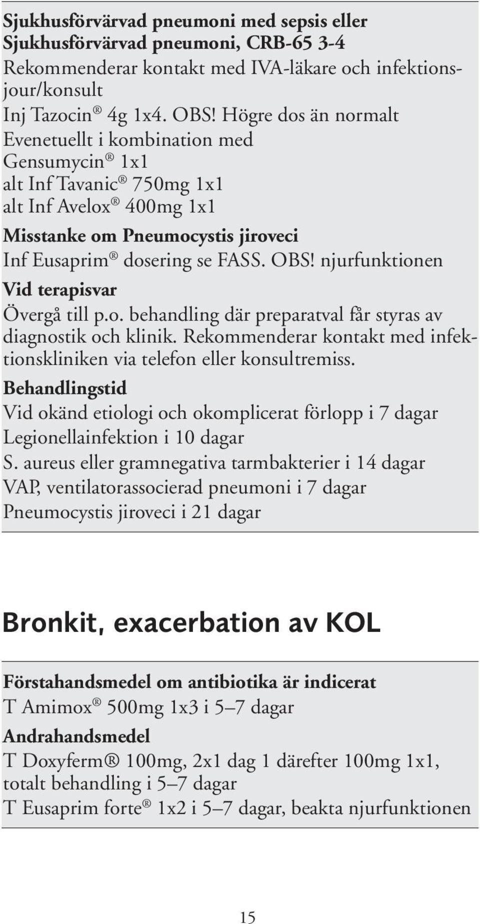 njurfunktionen Vid terapisvar Övergå till p.o. behandling där preparatval får styras av diagnostik och klinik. Rekommenderar kontakt med infektionskliniken via telefon eller konsultremiss.