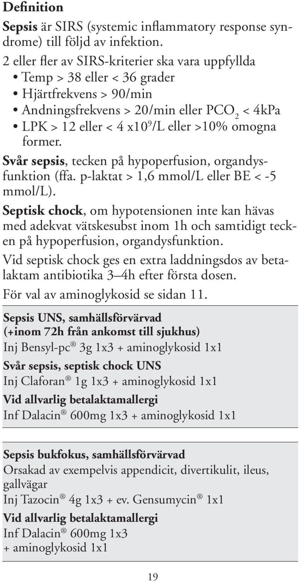 Svår sepsis, tecken på hypoperfusion, organdysfunktion (ffa. p-laktat > 1,6 mmol/l eller BE < -5 mmol/l).