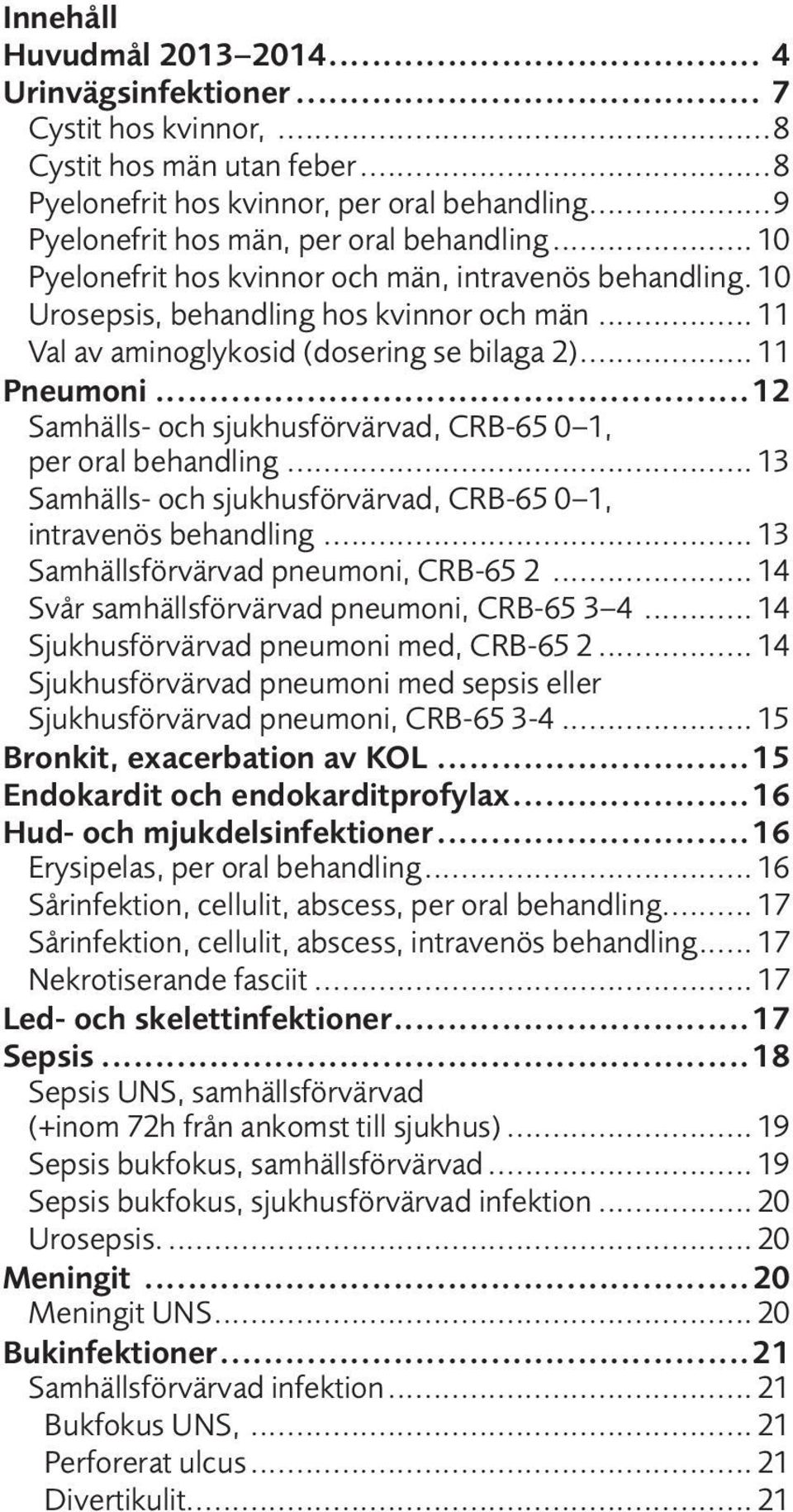 ..12 Samhälls- och sjukhusförvärvad, CRB-65 0 1, per oral behandling... 13 Samhälls- och sjukhusförvärvad, CRB-65 0 1, intravenös behandling... 13 Samhällsförvärvad pneumoni, CRB-65 2.