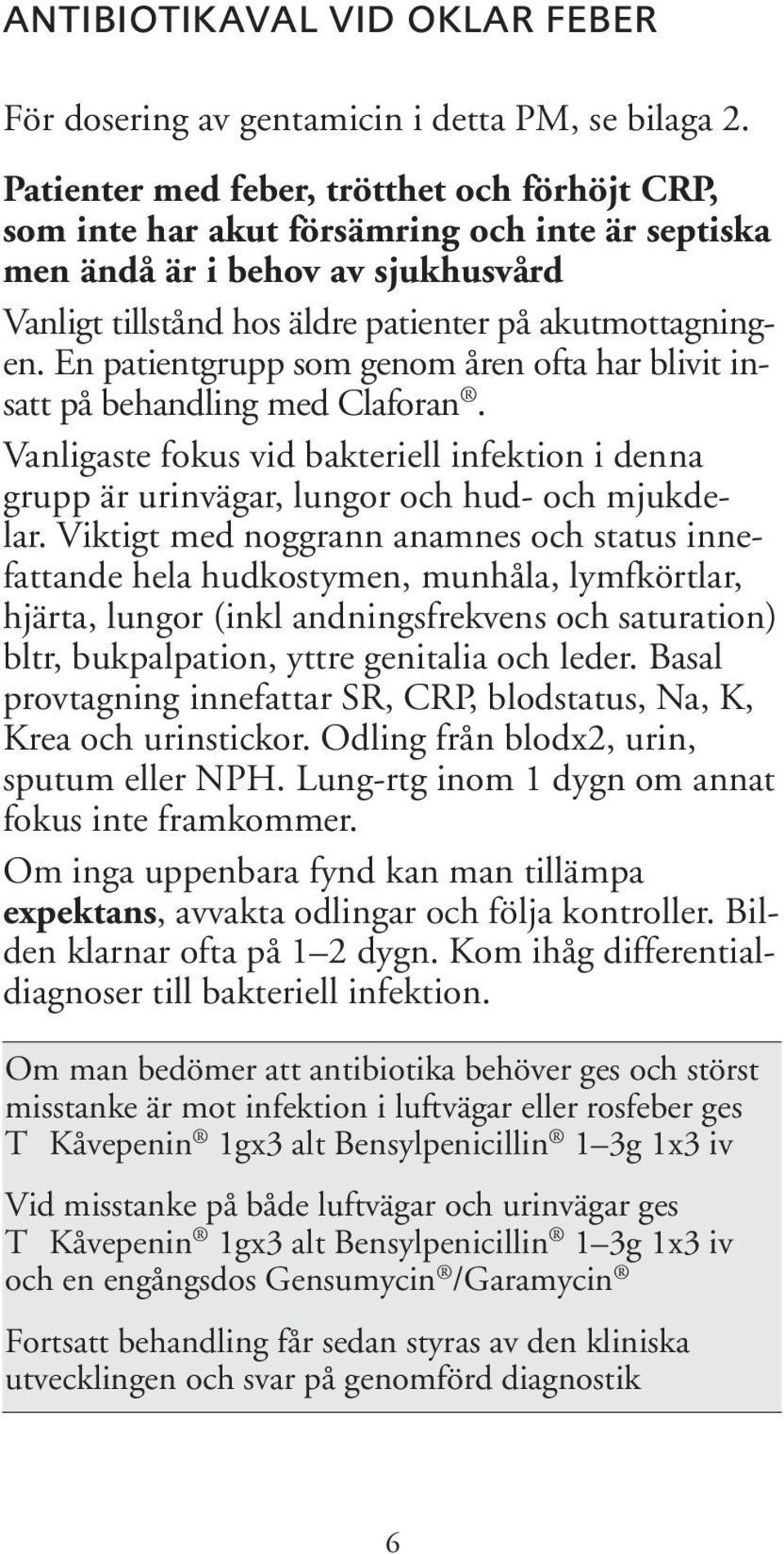 En patientgrupp som genom åren ofta har blivit insatt på behandling med Claforan. Vanligaste fokus vid bakteriell infektion i denna grupp är urinvägar, lungor och hud- och mjukdelar.