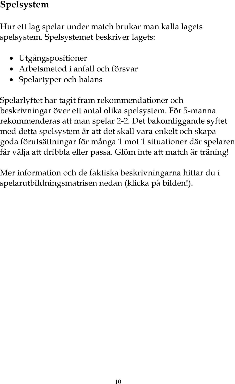 beskrivningar över ett antal olika spelsystem. För 5-manna rekommenderas att man spelar 2-2.