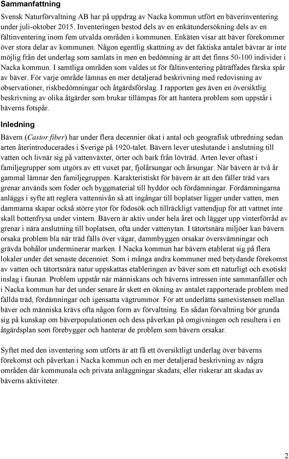 Någon egentlig skattning av det faktiska antalet bävrar är inte möjlig från det underlag som samlats in men en bedömning är att det finns 50-100 individer i Nacka kommun.