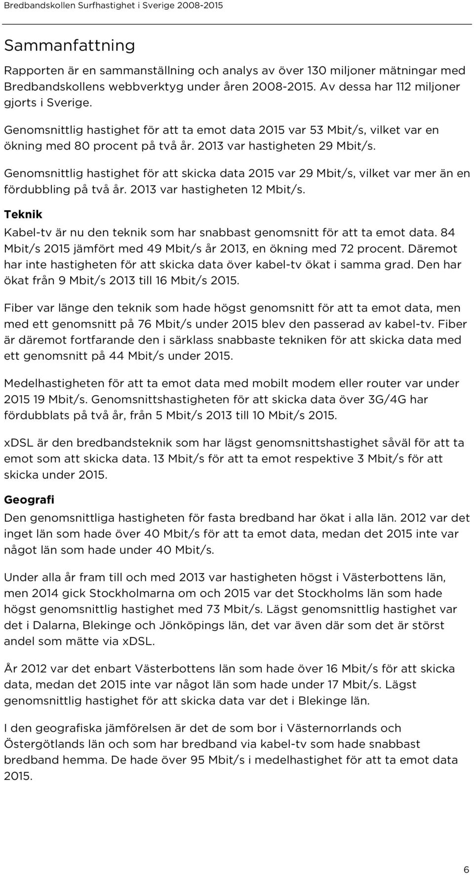 Genomsnittlig hastighet för att skicka data 2015 var 29 Mbit/s, vilket var mer än en fördubbling på två år. 2013 var hastigheten 12 Mbit/s.