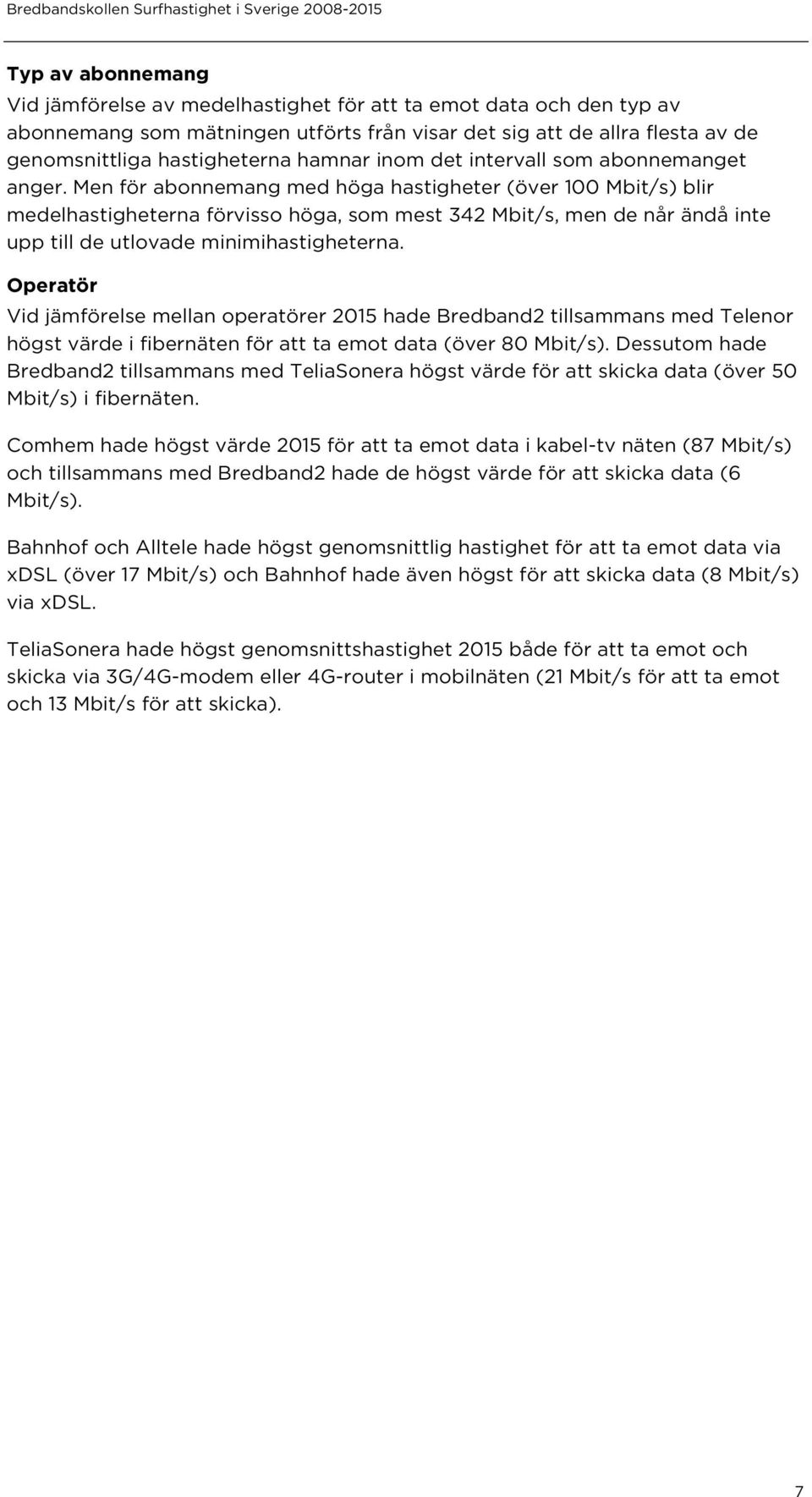 Men för abonnemang med höga hastigheter (över 100 Mbit/s) blir medelhastigheterna förvisso höga, som mest 342 Mbit/s, men de når ändå inte upp till de utlovade minimihastigheterna.