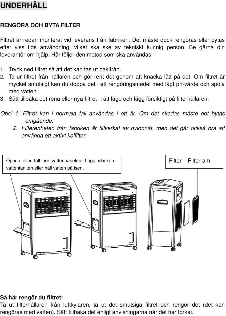 Ta ur filtret från hållaren och gör rent det genom att knacka lätt på det. Om filtret är mycket smutsigt kan du doppa det i ett rengöringsmedel med lågt ph-värde och spola med vatten. 3.