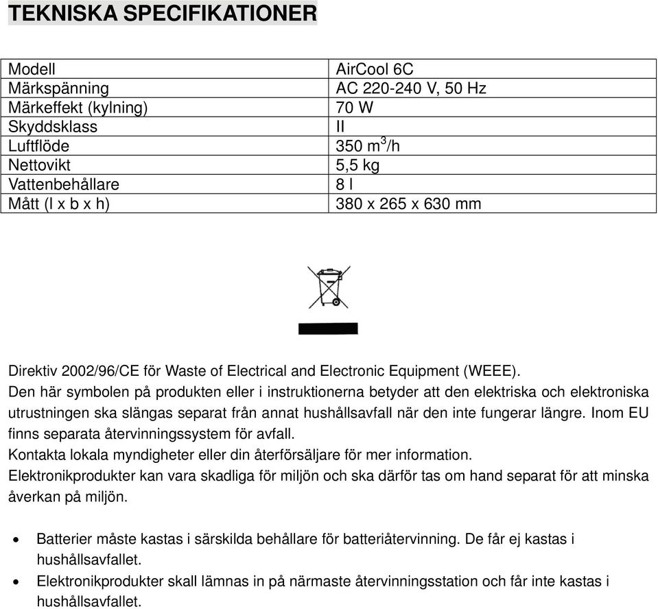 Den här symbolen på produkten eller i instruktionerna betyder att den elektriska och elektroniska utrustningen ska slängas separat från annat hushållsavfall när den inte fungerar längre.