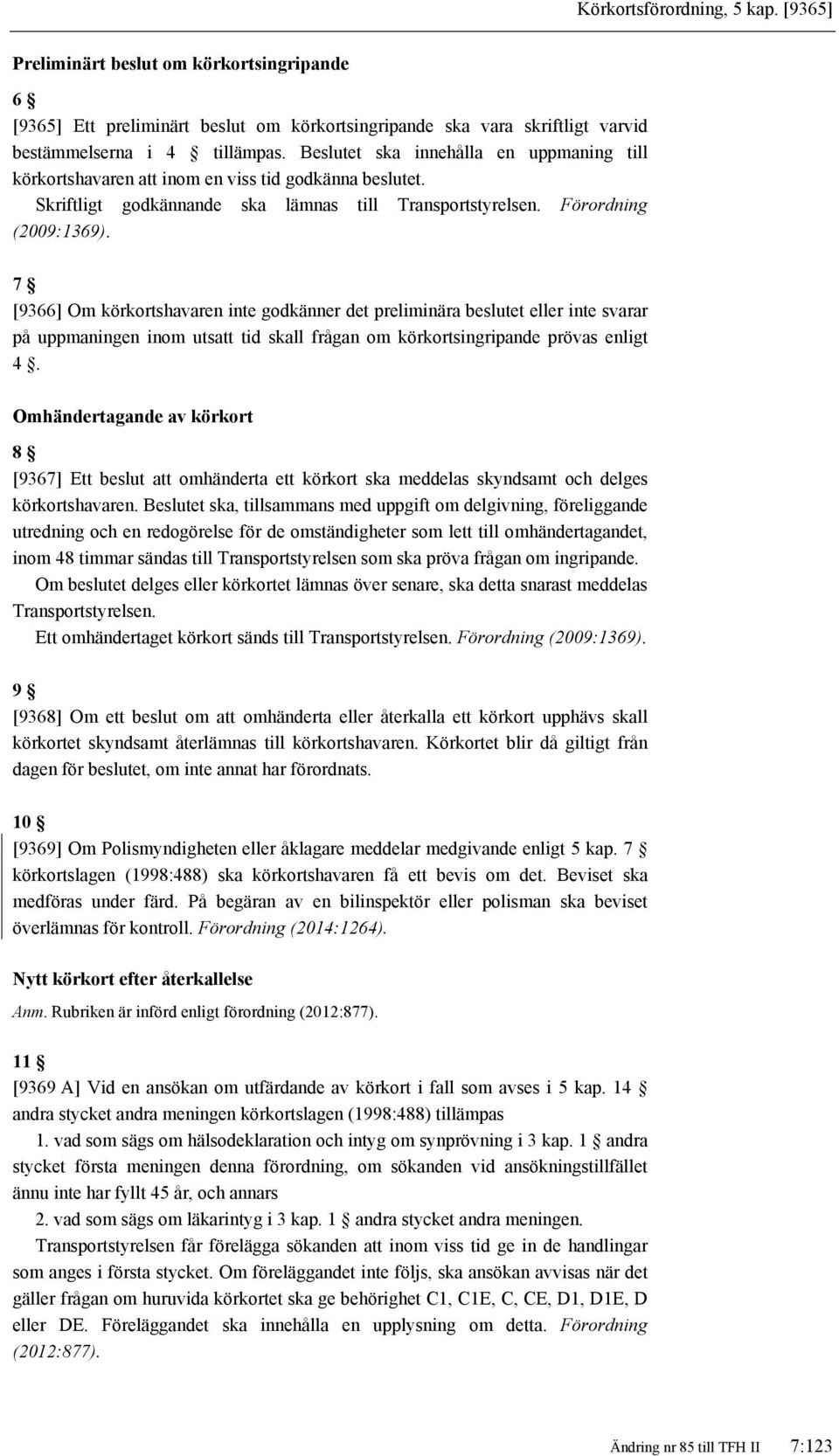 7 [9366] Om körkortshavaren inte godkänner det preliminära beslutet eller inte svarar på uppmaningen inom utsatt tid skall frågan om körkortsingripande prövas enligt.