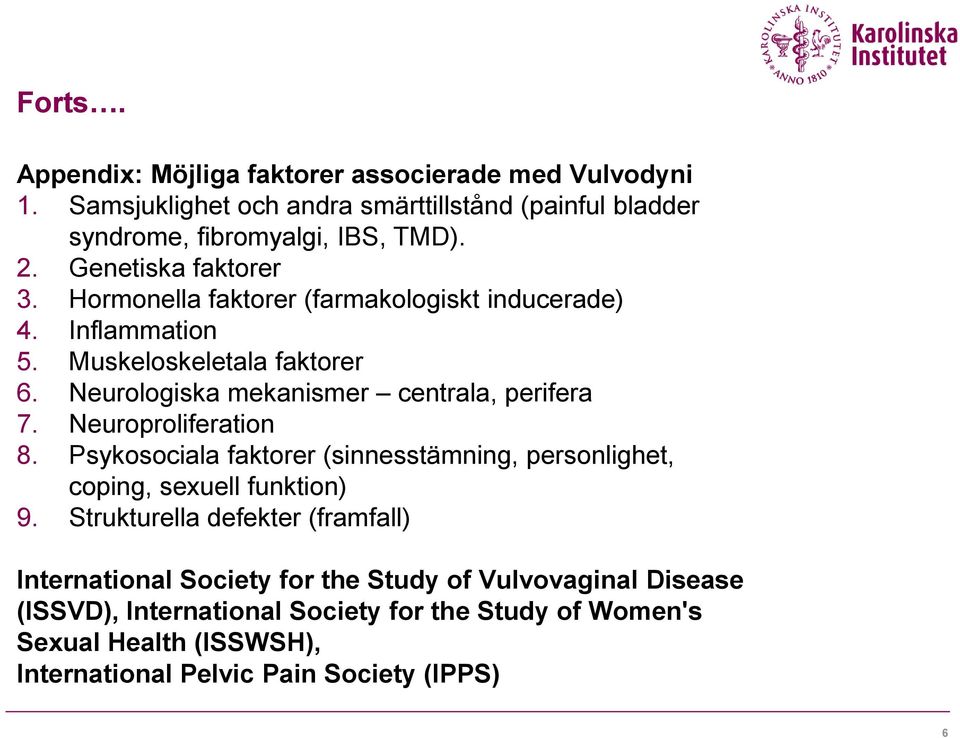 Neurologiska mekanismer centrala, perifera 7. Neuroproliferation 8. Psykosociala faktorer (sinnesstämning, personlighet, coping, sexuell funktion) 9.