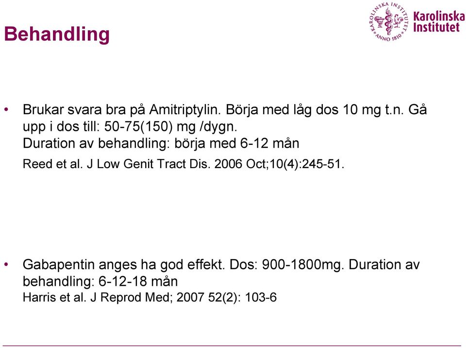 2006 Oct;10(4):245-51. Gabapentin anges ha god effekt. Dos: 900-1800mg.