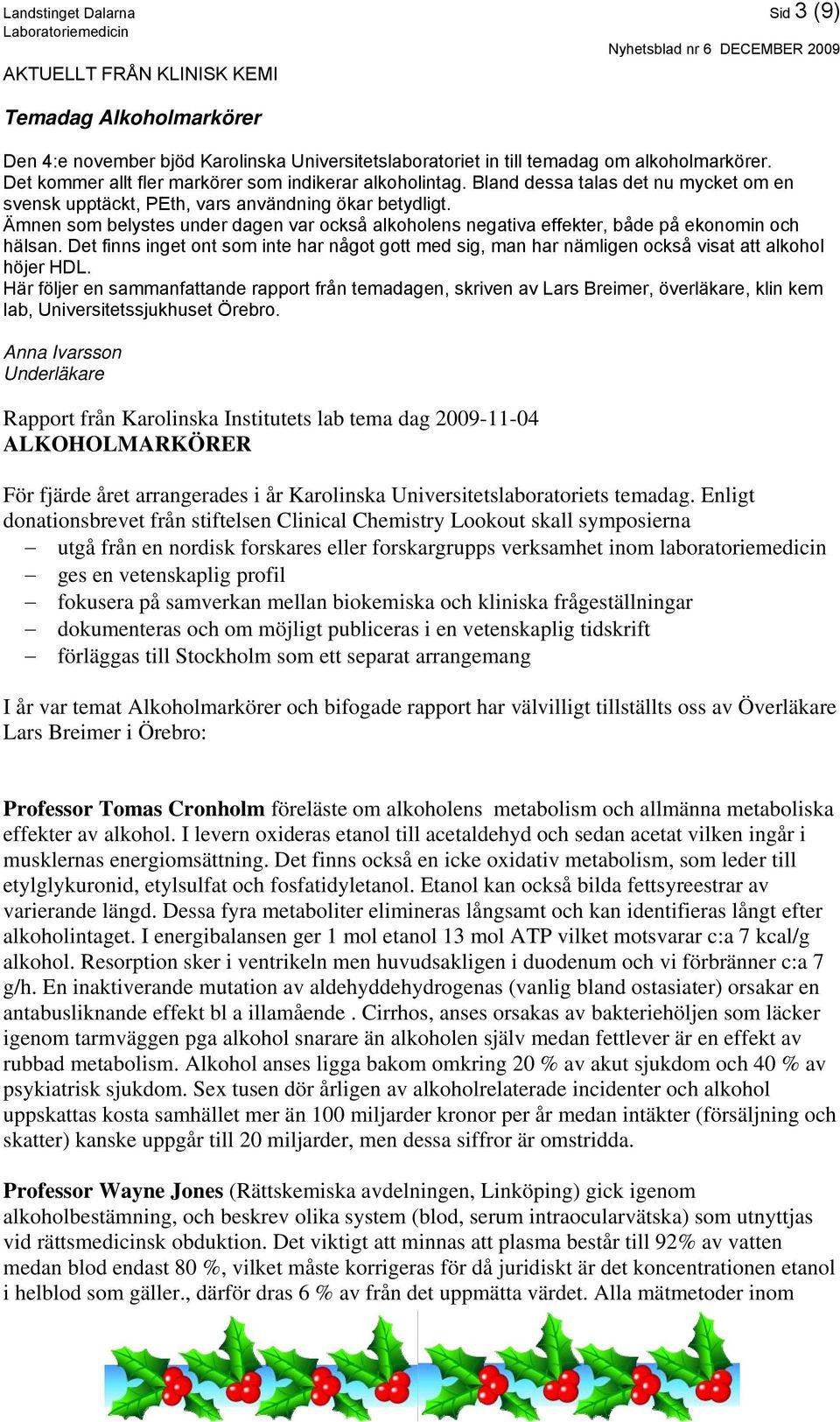 Ämnen som belystes under dagen var också alkoholens negativa effekter, både på ekonomin och hälsan.