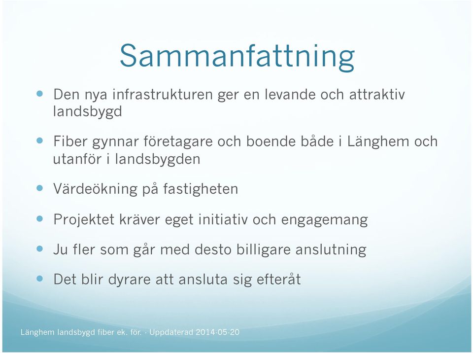Värdeökning på fastigheten Projektet kräver eget initiativ och engagemang Ju