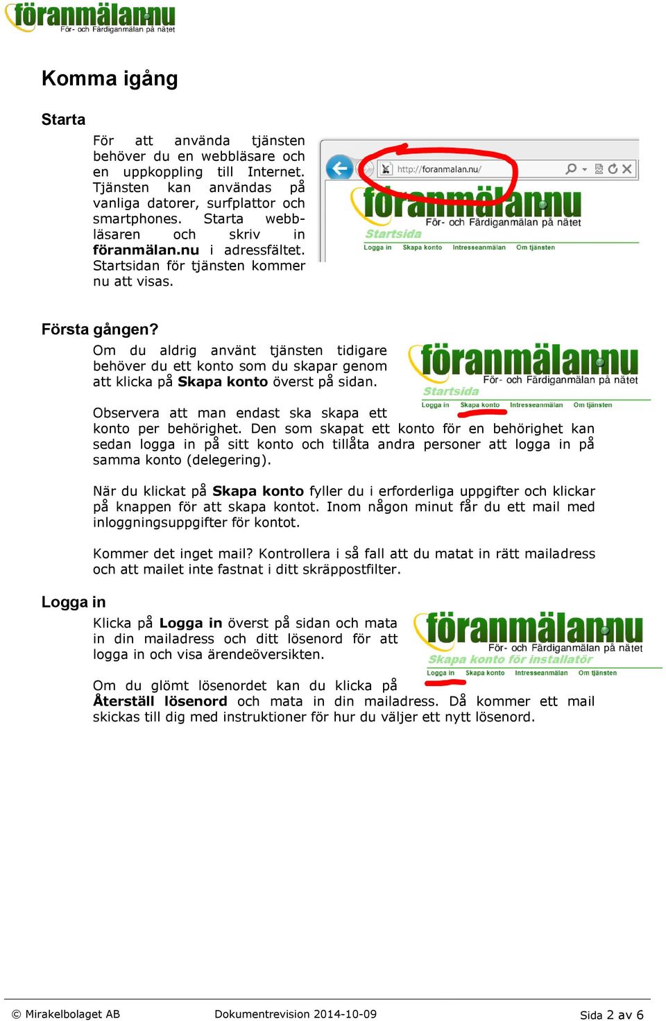 Logga in Om du aldrig använt tjänsten tidigare behöver du ett konto som du skapar genom att klicka på Skapa konto överst på sidan. Observera att man endast ska skapa ett konto per behörighet.