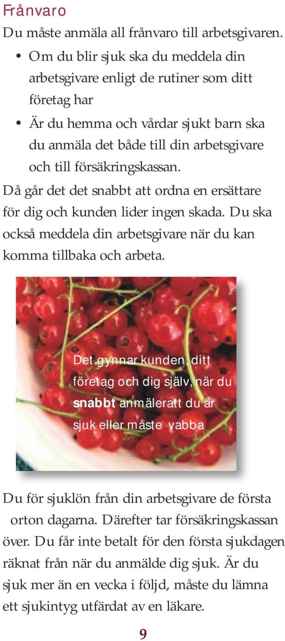 Då går det det snabbt att ordna en ersättare för dig och kunden lider ingen skada. Du ska också meddela din arbetsgivare när du kan komma tillbaka och arbeta.