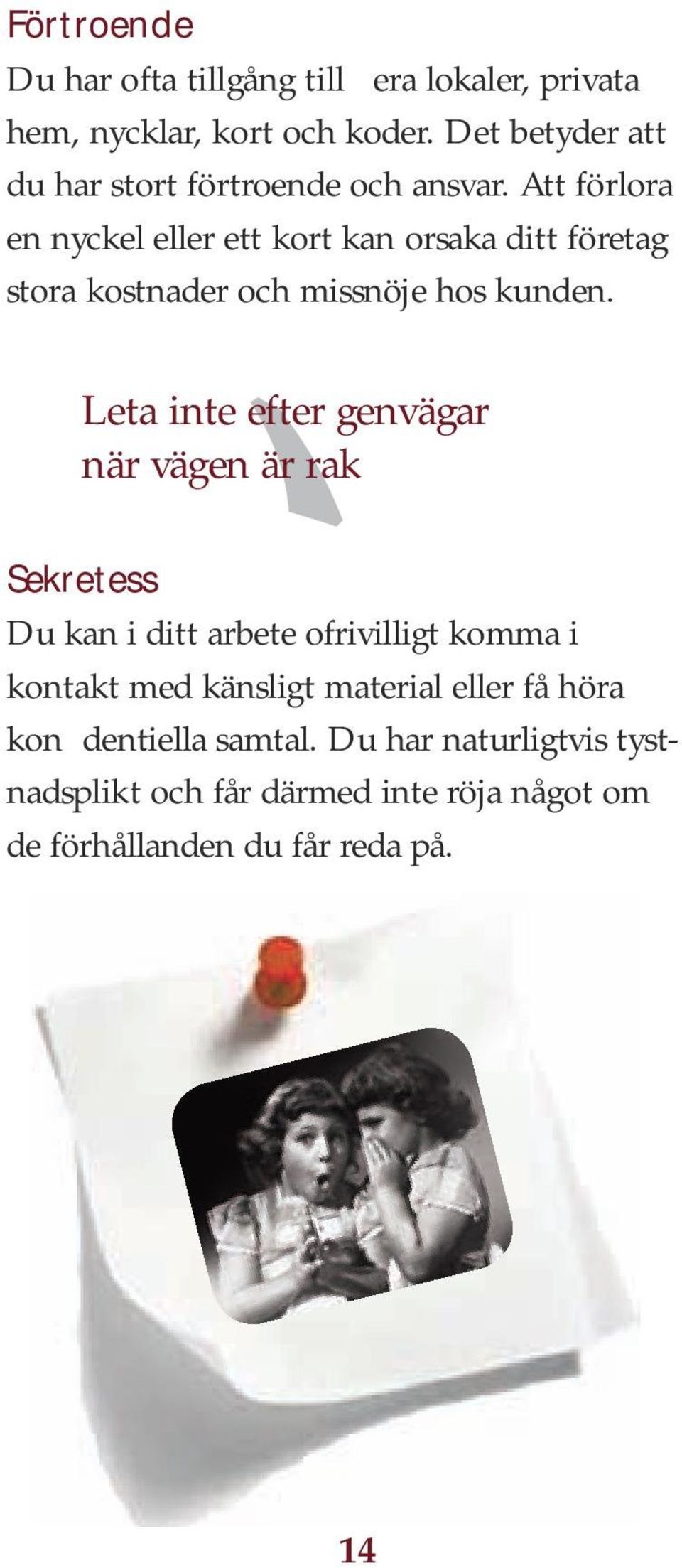 Att förlora en nyckel eller ett kort kan orsaka ditt företag stora kostnader och missnöje hos kunden.