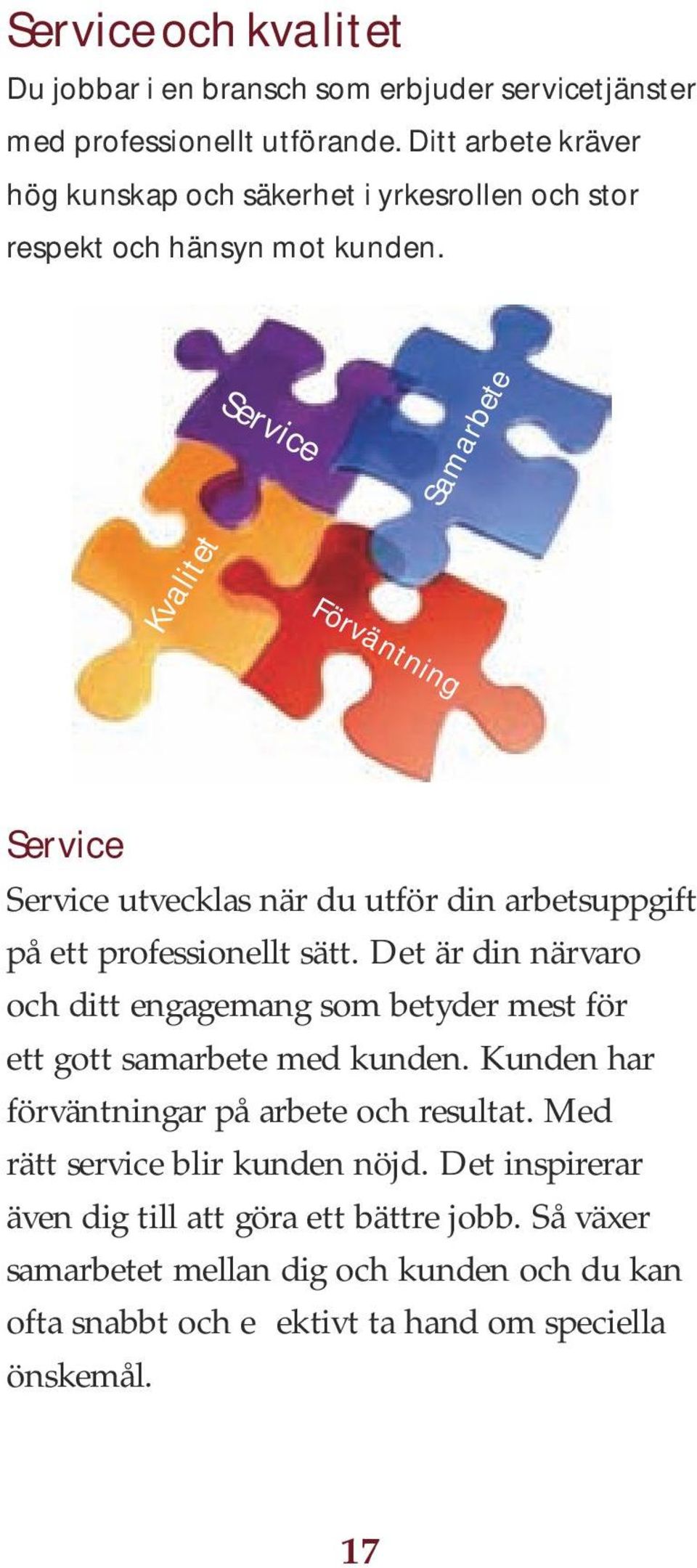 Service Samarbete Kvalitet Förväntning Service Service utvecklas när du utför din arbetsuppgift på ett professionellt sätt.