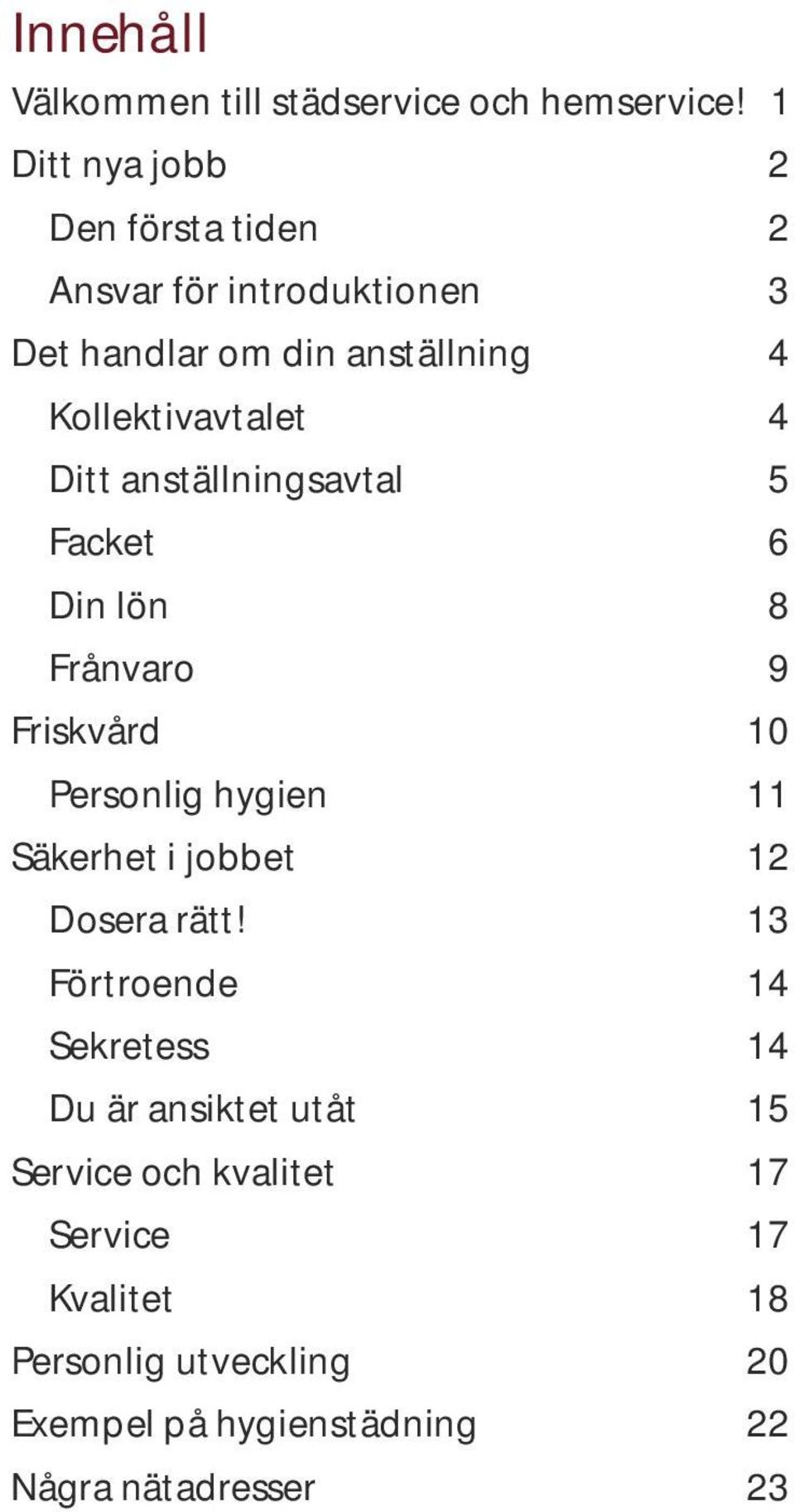 4 Ditt anställningsavtal 5 Facket 6 Din lön 8 Frånvaro 9 Friskvård 10 Personlig hygien 11 Säkerhet i jobbet 12