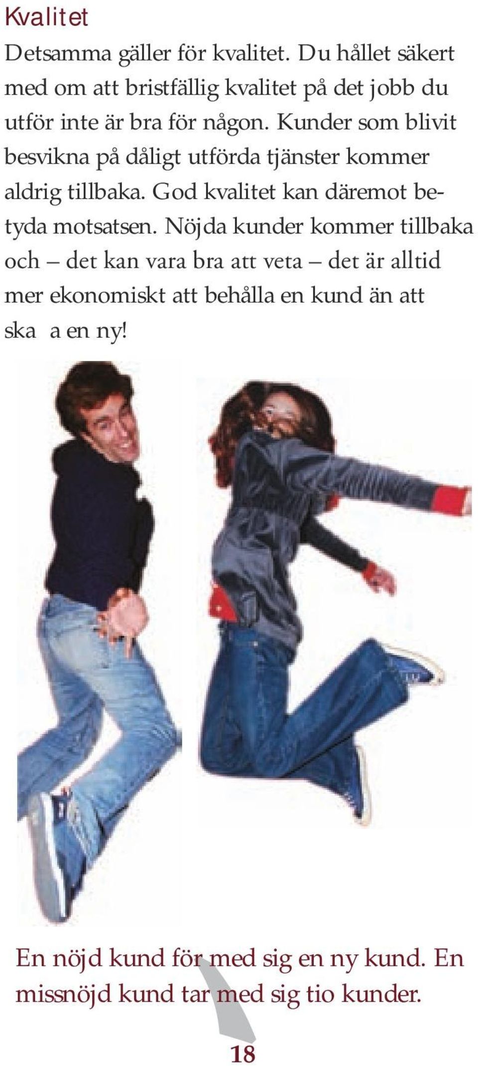 Kunder som blivit besvikna på dåligt utförda tjänster kommer aldrig tillbaka.