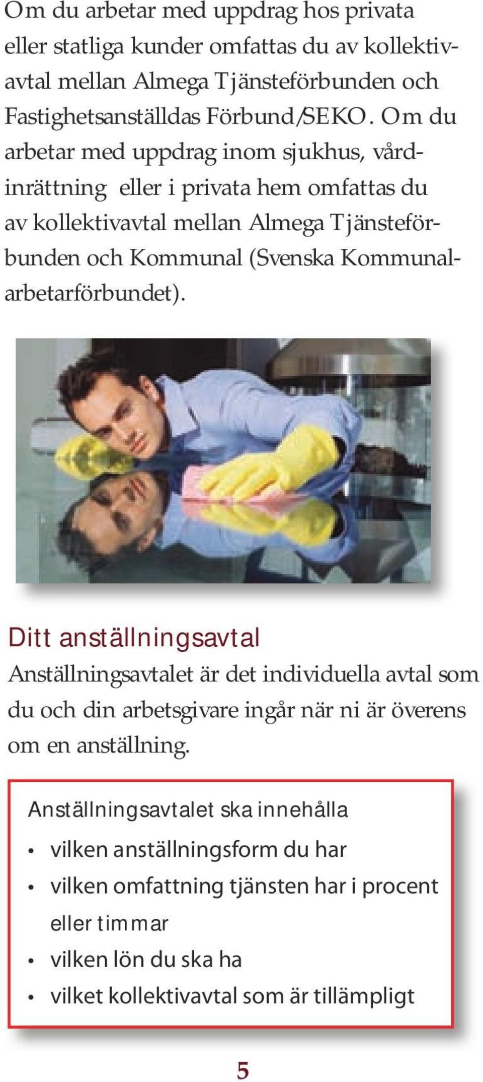 Kommunalarbetarförbundet). Ditt anställningsavtal Anställningsavtalet är det individuella avtal som du och din arbetsgivare ingår när ni är överens om en anställning.