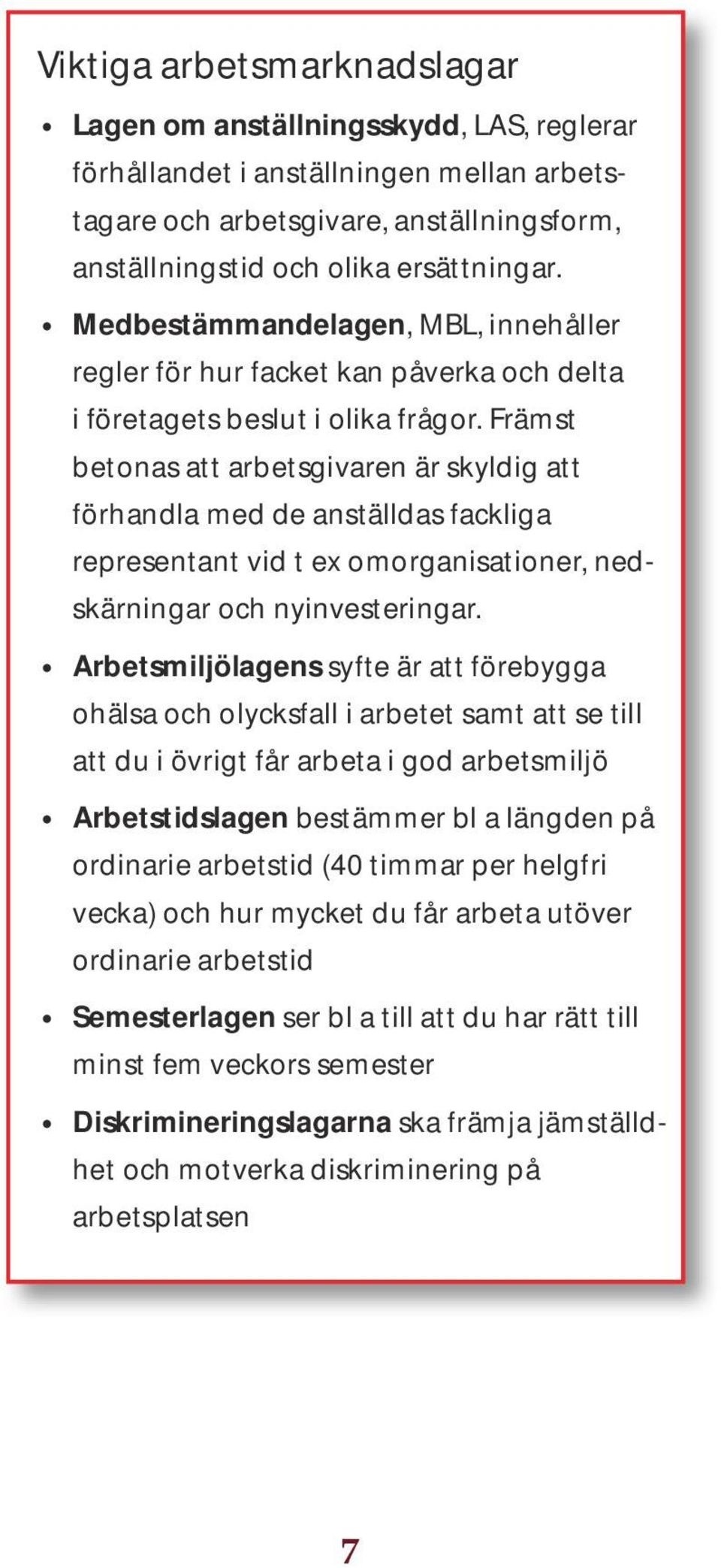 Främst betonas att arbetsgivaren är skyldig att förhandla med de anställdas fackliga representant vid t ex omorganisationer, nedskärningar och nyinvesteringar.