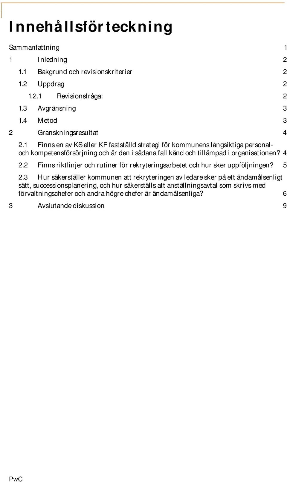 1 Finns en av KS eller KF fastställd strategi för kommunens långsiktiga personaloch kompetensförsörjning och är den i sådana fall känd och tillämpad i organisationen? 4 2.