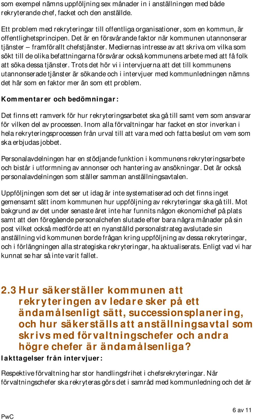 Mediernas intresse av att skriva om vilka som sökt till de olika befattningarna försvårar också kommunens arbete med att få folk att söka dessa tjänster.