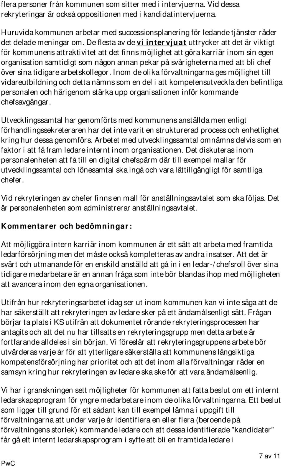 De flesta av de vi intervjuat uttrycker att det är viktigt för kommunens attraktivitet att det finns möjlighet att göra karriär inom sin egen organisation samtidigt som någon annan pekar på
