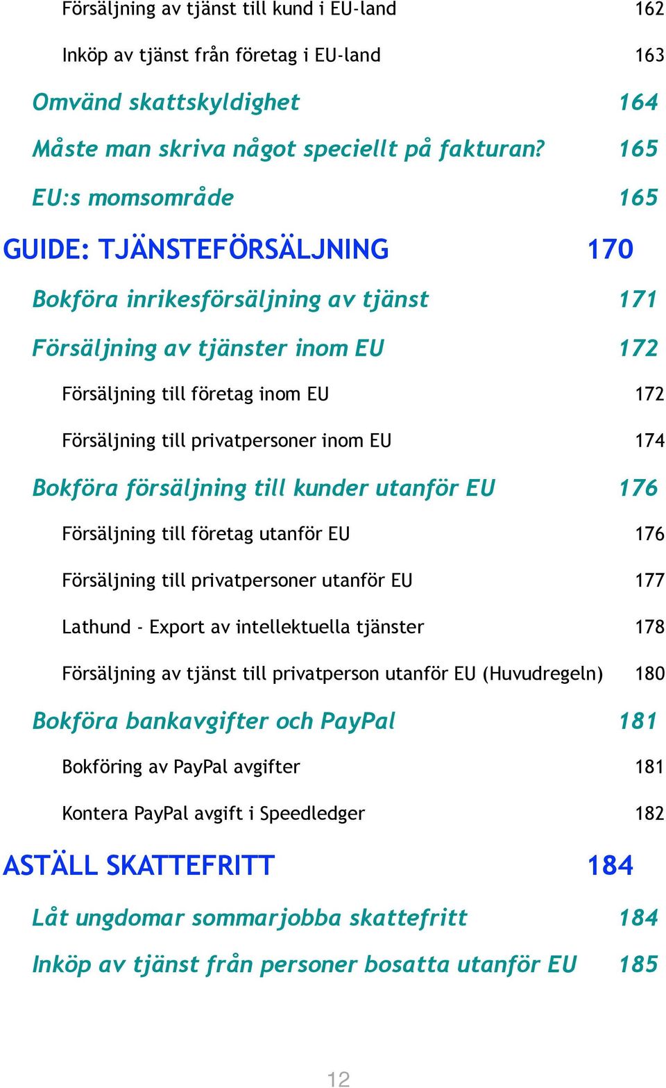 inom EU 174 Bokföra försäljning till kunder utanför EU 176 Försäljning till företag utanför EU 176 Försäljning till privatpersoner utanför EU 177 Lathund - Export av intellektuella tjänster 178