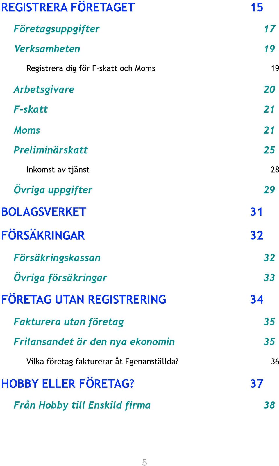 Försäkringskassan 32 Övriga försäkringar 33 FÖRETAG UTAN REGISTRERING 34 Fakturera utan företag 35 Frilansandet är