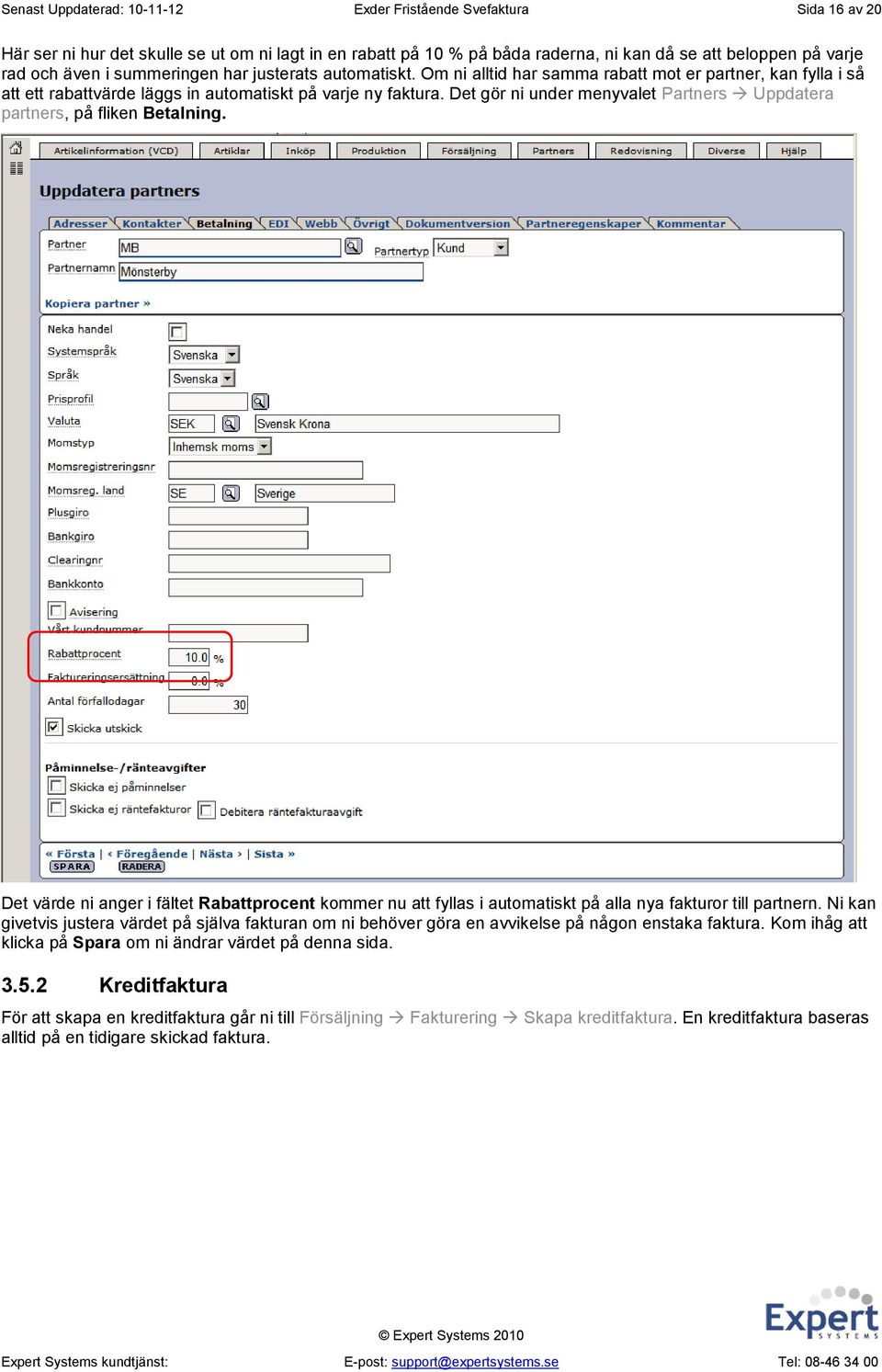 Det gör ni under menyvalet Partners Uppdatera partners, på fliken Betalning. Det värde ni anger i fältet Rabattprocent kommer nu att fyllas i automatiskt på alla nya fakturor till partnern.