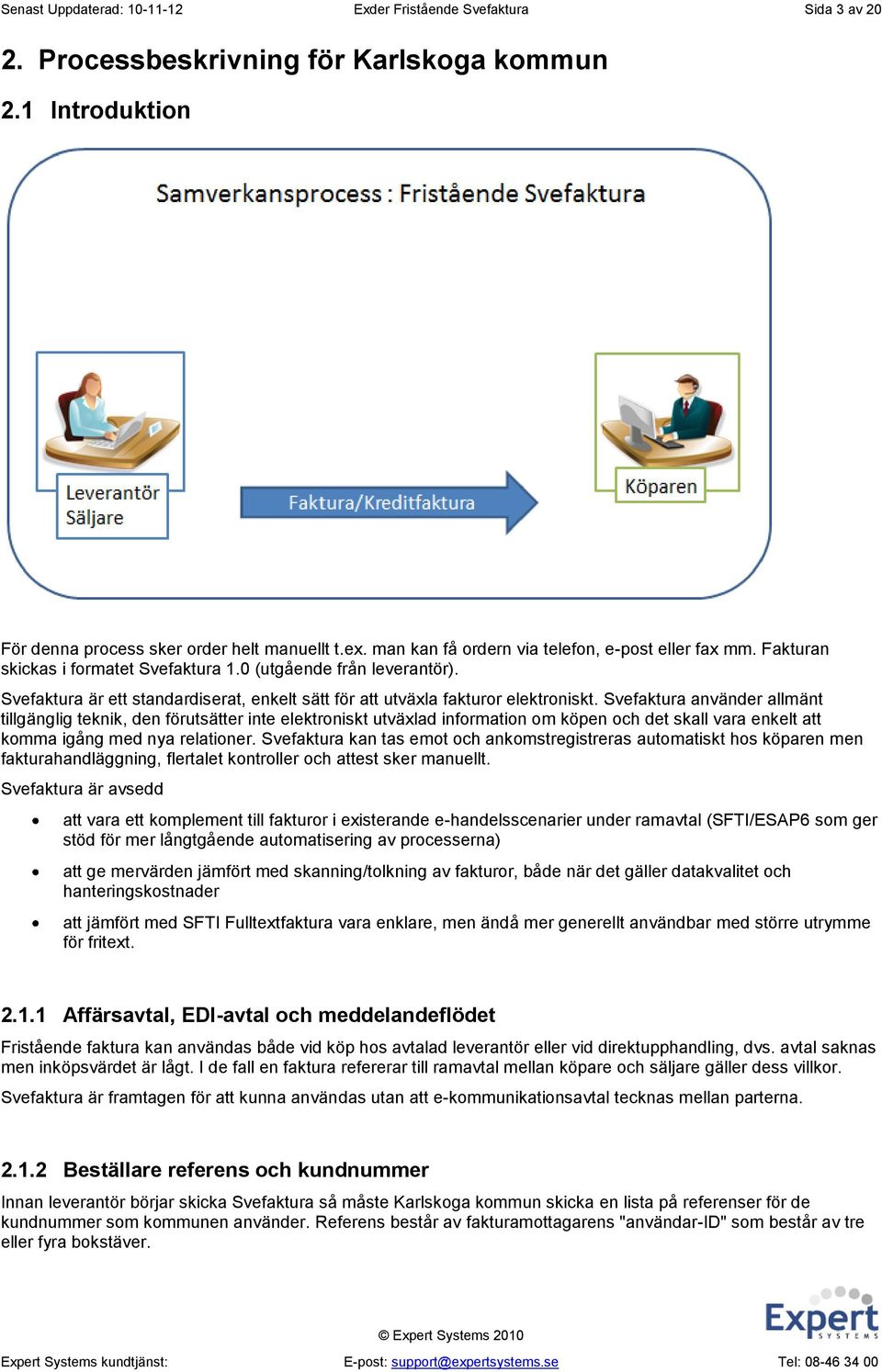 Svefaktura är ett standardiserat, enkelt sätt för att utväxla fakturor elektroniskt.