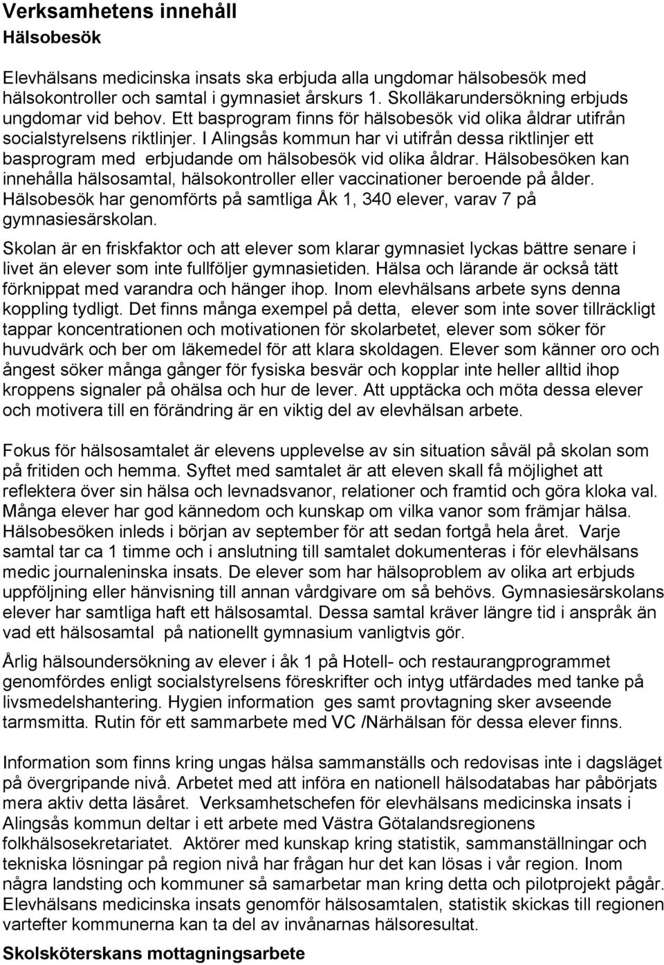 I Alingsås kommun har vi utifrån dessa riktlinjer ett basprogram med erbjudande om hälsobesök vid olika åldrar.