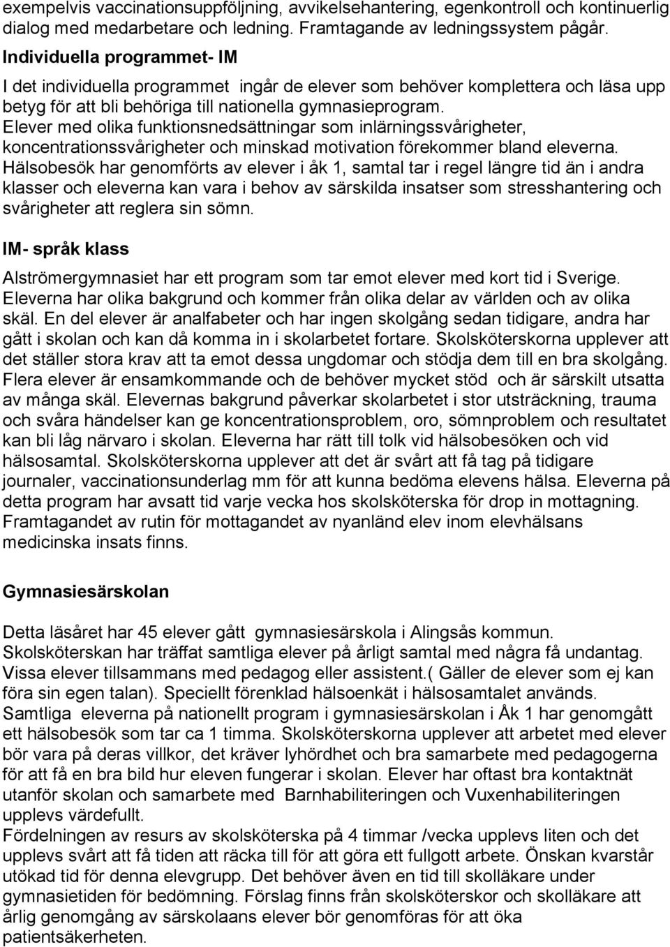 Elever med olika funktionsnedsättningar som inlärningssvårigheter, koncentrationssvårigheter och minskad motivation förekommer bland eleverna.