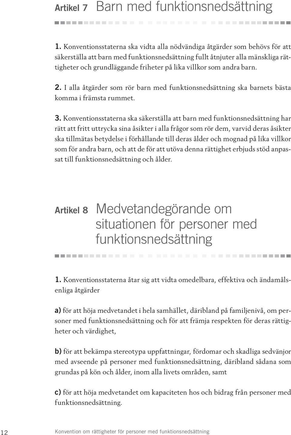 villkor som andra barn. 2. I alla åtgärder som rör barn med funktionsnedsättning ska barnets bästa komma i främsta rummet. 3.