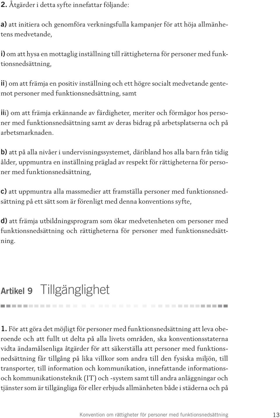 färdigheter, meriter och förmågor hos personer med funktionsnedsättning samt av deras bidrag på arbetsplatserna och på arbetsmarknaden.