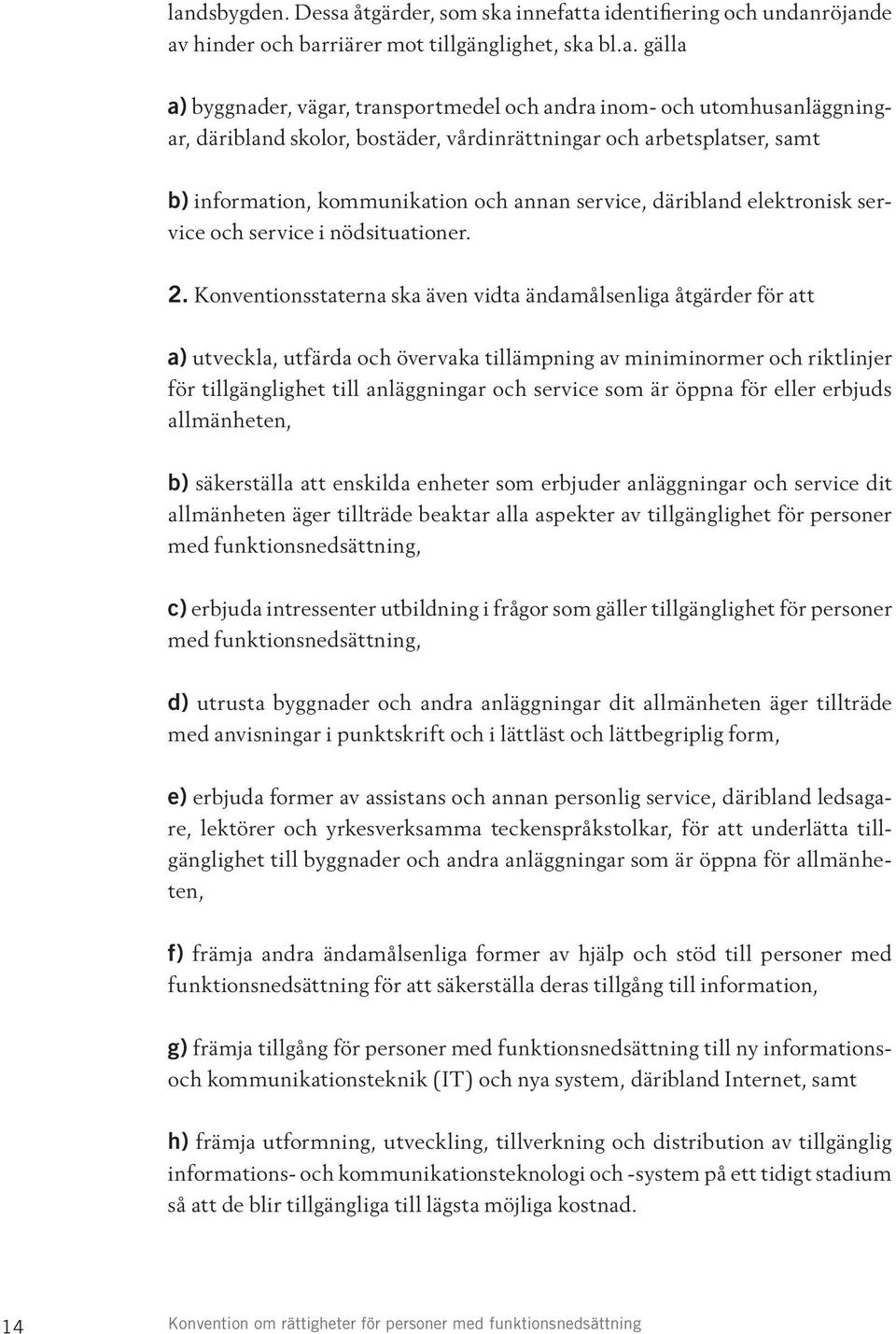 2. Konventionsstaterna ska även vidta ändamålsenliga åtgärder för att a) utveckla, utfärda och övervaka tillämpning av miniminormer och riktlinjer för tillgänglighet till anläggningar och service som