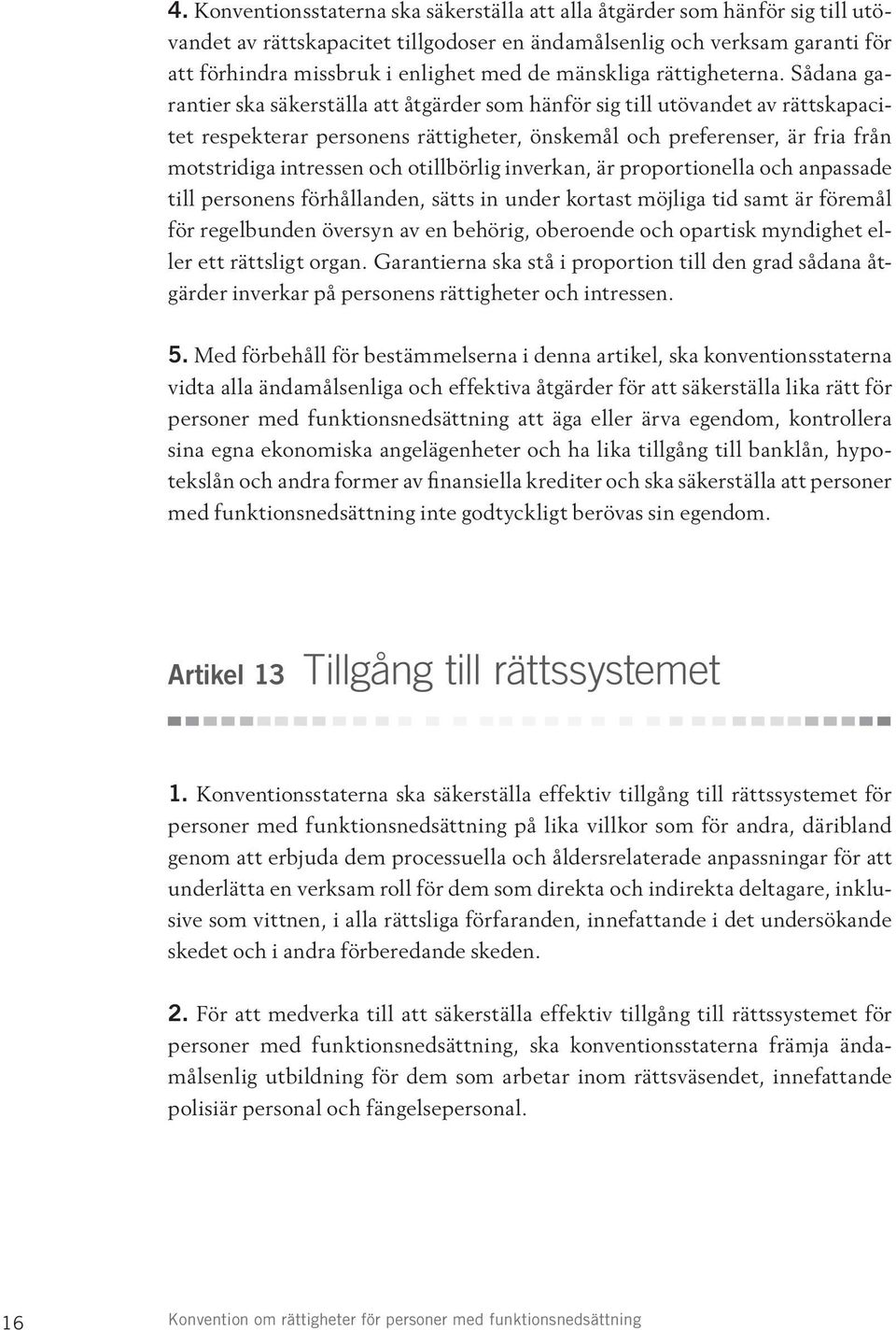 Sådana garantier ska säkerställa att åtgärder som hänför sig till utövandet av rättskapacitet respekterar personens rättigheter, önskemål och preferenser, är fria från motstridiga intressen och