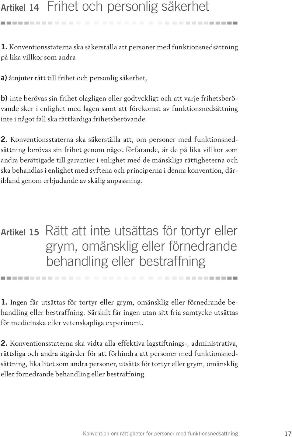 godtyckligt och att varje frihetsberövande sker i enlighet med lagen samt att förekomst av funktionsnedsättning inte i något fall ska rättfärdiga frihetsberövande. 2.